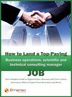 cover image of How to Land a Top-Paying Business Operations, Scientific and Technical Consulting Manager Job: Your Complete Guide to Opportunities, Resumes and Cover Letters, Interviews, Salaries, Promotions, What to Expect From Recruiters and More! 